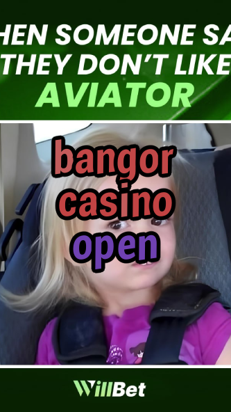 bangor casino open-azartmaniacasino.igamblingorder.com